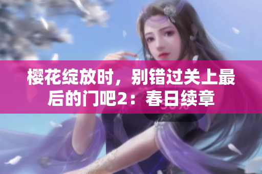 樱花绽放时，别错过关上最后的门吧2：春日续章