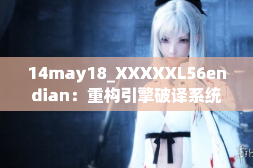 14may18_XXXXXL56endian：重构引擎破译系统-揭秘随着时代潮流的变迁