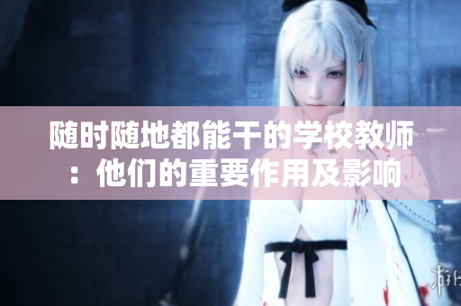 随时随地都能干的学校教师：他们的重要作用及影响