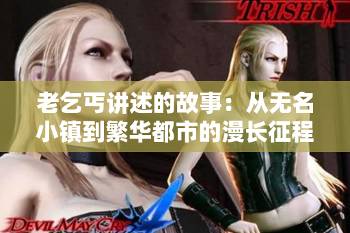 老乞丐讲述的故事：从无名小镇到繁华都市的漫长征程