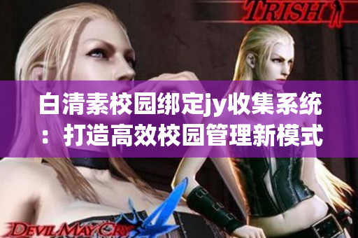白清素校园绑定jy收集系统：打造高效校园管理新模式