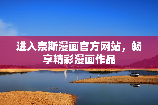 进入奈斯漫画官方网站，畅享精彩漫画作品