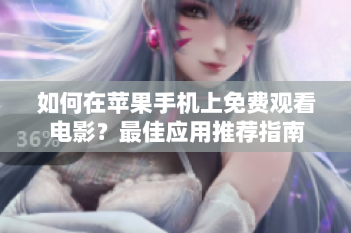 如何在苹果手机上免费观看电影？最佳应用推荐指南