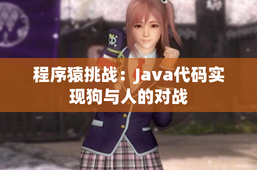 程序猿挑战：Java代码实现狗与人的对战