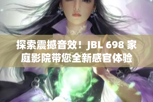 探索震撼音效！JBL 698 家庭影院带您全新感官体验