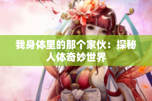 我身体里的那个家伙：探秘人体奇妙世界