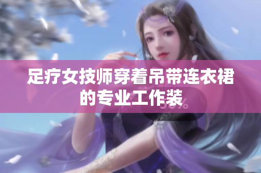足疗女技师穿着吊带连衣裙的专业工作装