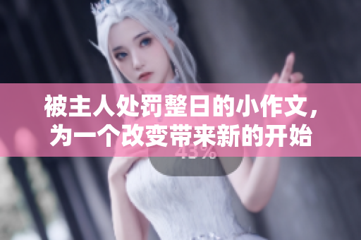 被主人处罚整日的小作文，为一个改变带来新的开始