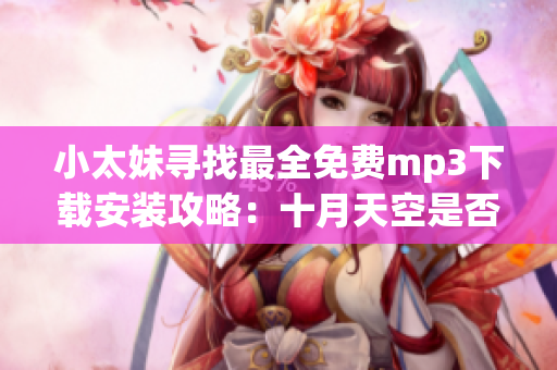小太妹寻找最全免费mp3下载安装攻略：十月天空是否有雨？