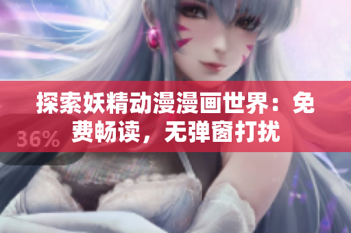 探索妖精动漫漫画世界：免费畅读，无弹窗打扰