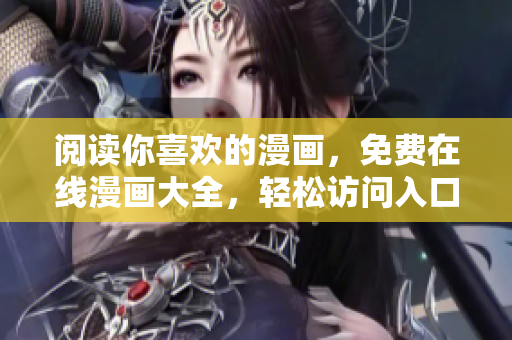 阅读你喜欢的漫画，免费在线漫画大全，轻松访问入口