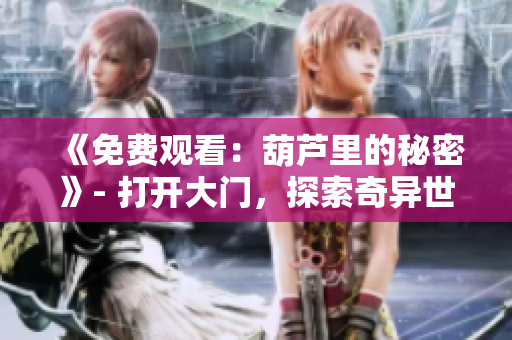 《免费观看：葫芦里的秘密》- 打开大门，探索奇异世界