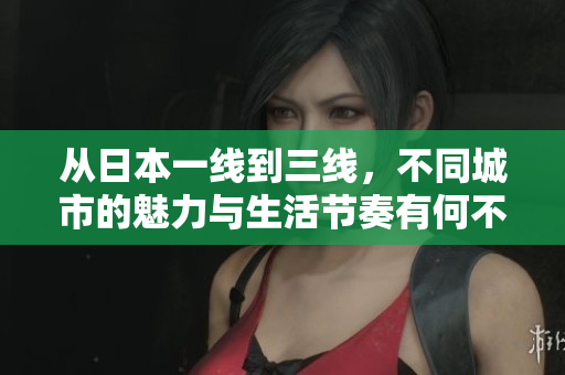 从日本一线到三线，不同城市的魅力与生活节奏有何不同？