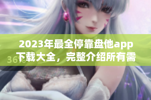 2023年最全停靠盘他app下载大全，完整介绍所有需要的功能