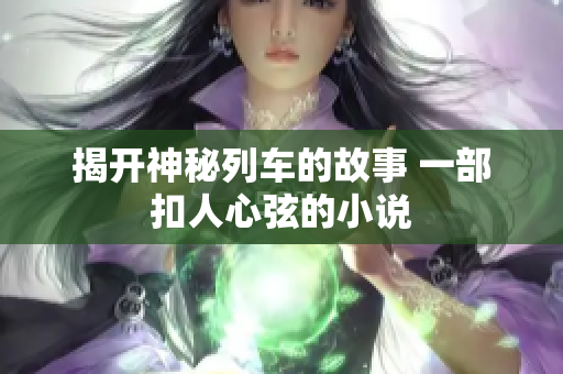 揭开神秘列车的故事 一部扣人心弦的小说