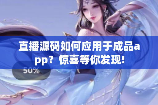 直播源码如何应用于成品app？惊喜等你发现!
