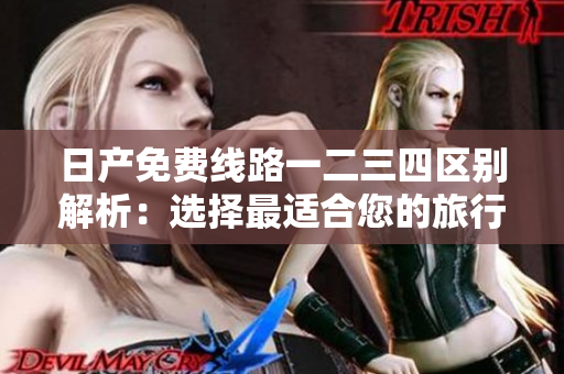 日产免费线路一二三四区别解析：选择最适合您的旅行方式