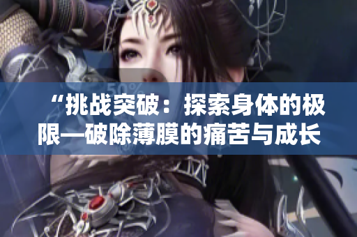“挑战突破：探索身体的极限—破除薄膜的痛苦与成长”