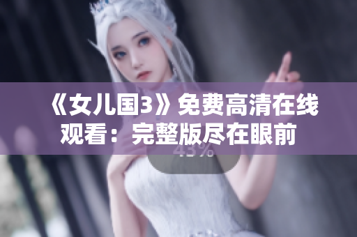 《女儿国3》免费高清在线观看：完整版尽在眼前