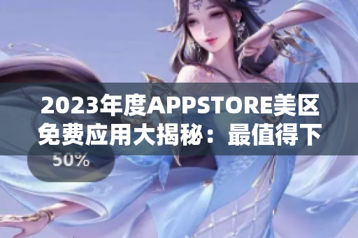 2023年度APPSTORE美区免费应用大揭秘：最值得下载的免费APP列表