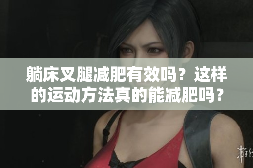 躺床叉腿减肥有效吗？这样的运动方法真的能减肥吗？