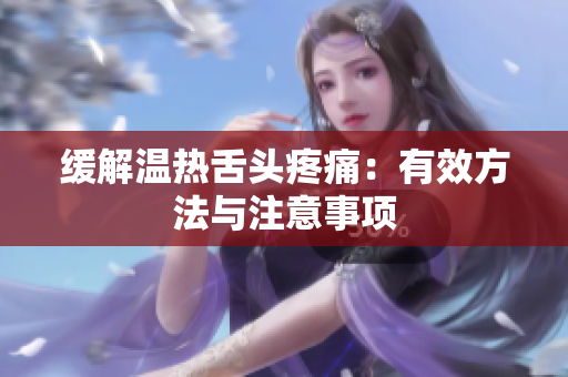 缓解温热舌头疼痛：有效方法与注意事项