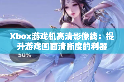 Xbox游戏机高清影像线：提升游戏画面清晰度的利器