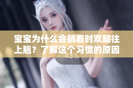 宝宝为什么会躺着时双腿往上翘？了解这个习惯的原因及应对方法