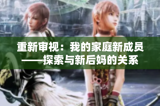 重新审视：我的家庭新成员——探索与新后妈的关系