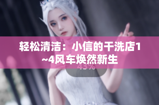 轻松清洁：小信的干洗店1~4风车焕然新生
