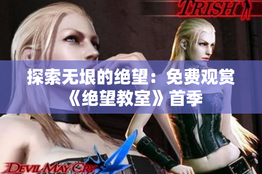 探索无垠的绝望：免费观赏《绝望教室》首季