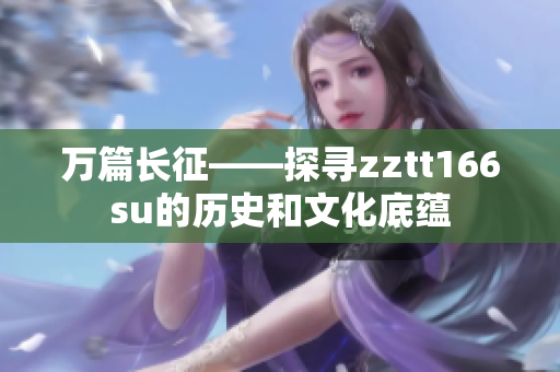 万篇长征——探寻zztt166su的历史和文化底蕴