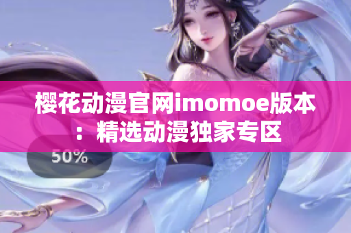 樱花动漫官网imomoe版本：精选动漫独家专区