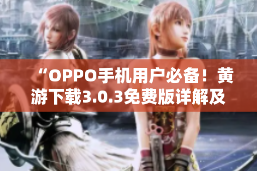 “OPPO手机用户必备！黄游下载3.0.3免费版详解及全平台推荐”