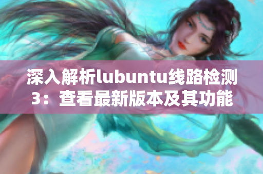 深入解析lubuntu线路检测3：查看最新版本及其功能