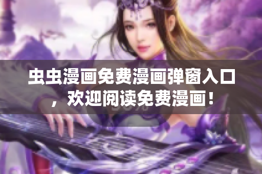 虫虫漫画免费漫画弹窗入口，欢迎阅读免费漫画！