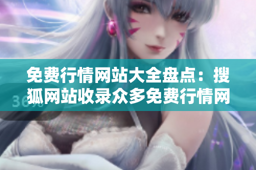 免费行情网站大全盘点：搜狐网站收录众多免费行情网站