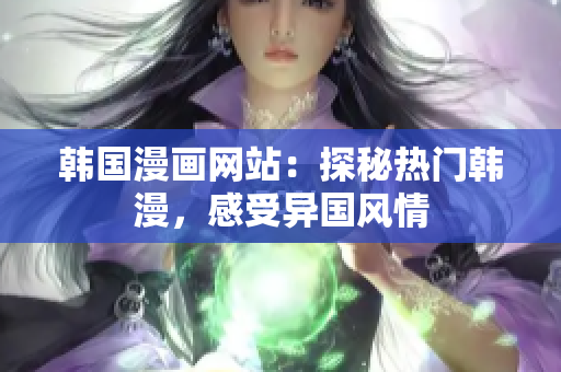 韩国漫画网站：探秘热门韩漫，感受异国风情