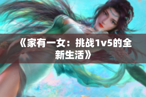 《家有一女：挑战1v5的全新生活》