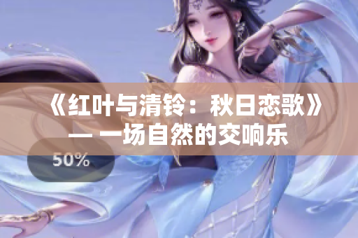 《红叶与清铃：秋日恋歌》— 一场自然的交响乐