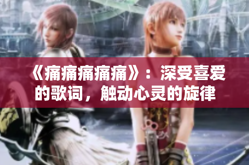 《痛痛痛痛痛》：深受喜爱的歌词，触动心灵的旋律