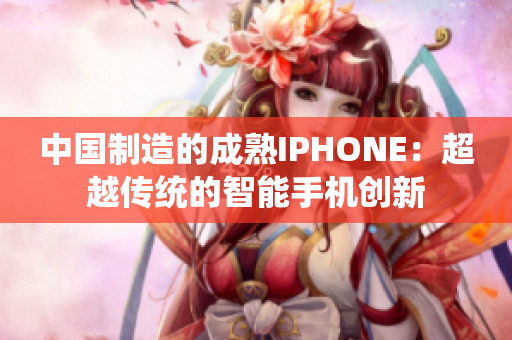 中国制造的成熟IPHONE：超越传统的智能手机创新