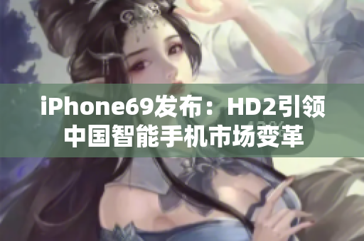 iPhone69发布：HD2引领中国智能手机市场变革
