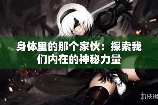 身体里的那个家伙：探索我们内在的神秘力量