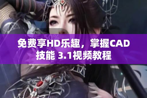 免费享HD乐趣，掌握CAD技能 3.1视频教程