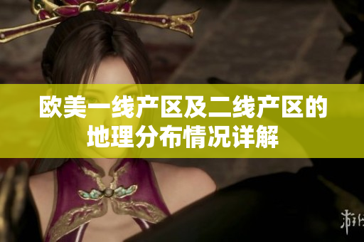 欧美一线产区及二线产区的地理分布情况详解