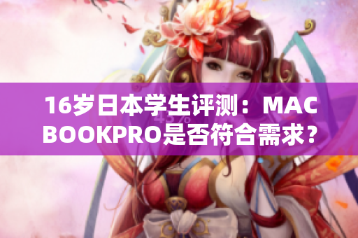16岁日本学生评测：MACBOOKPRO是否符合需求？