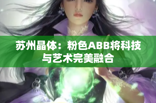 苏州晶体：粉色ABB将科技与艺术完美融合