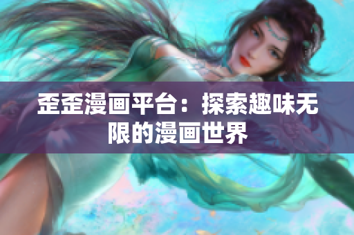 歪歪漫画平台：探索趣味无限的漫画世界