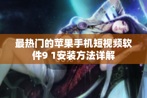 最热门的苹果手机短视频软件9 1安装方法详解